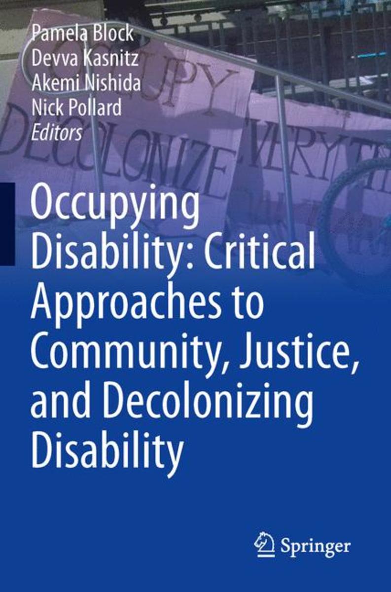 Cover of the book, "Occupying Disability
Critical Approaches to Community, Justice, and Decolonizing Disability" with the authors' names,
Pamela Block,  Devva Kasnitz, and Akemi Nishida  